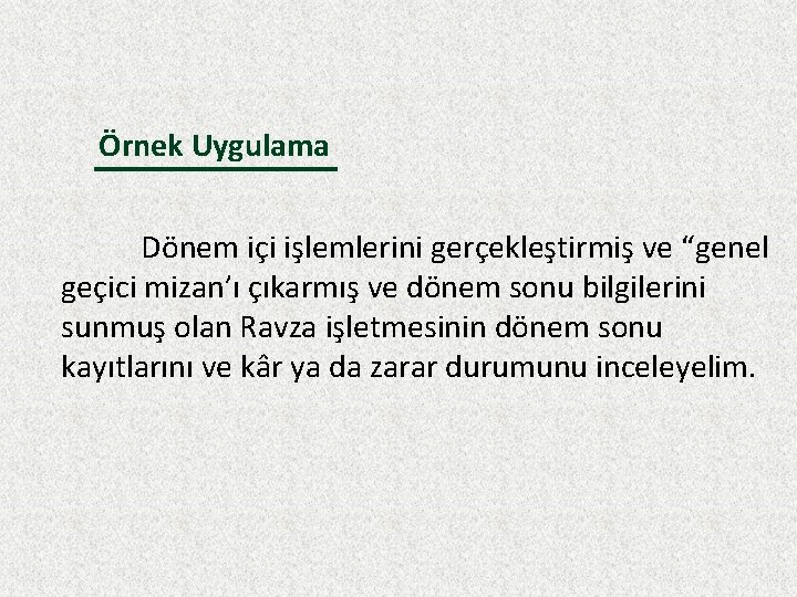 Örnek Uygulama Dönem içi işlemlerini gerçekleştirmiş ve “genel geçici mizan’ı çıkarmış ve dönem sonu