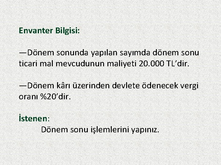 Envanter Bilgisi: —Dönem sonunda yapılan sayımda dönem sonu ticari mal mevcudunun maliyeti 20. 000