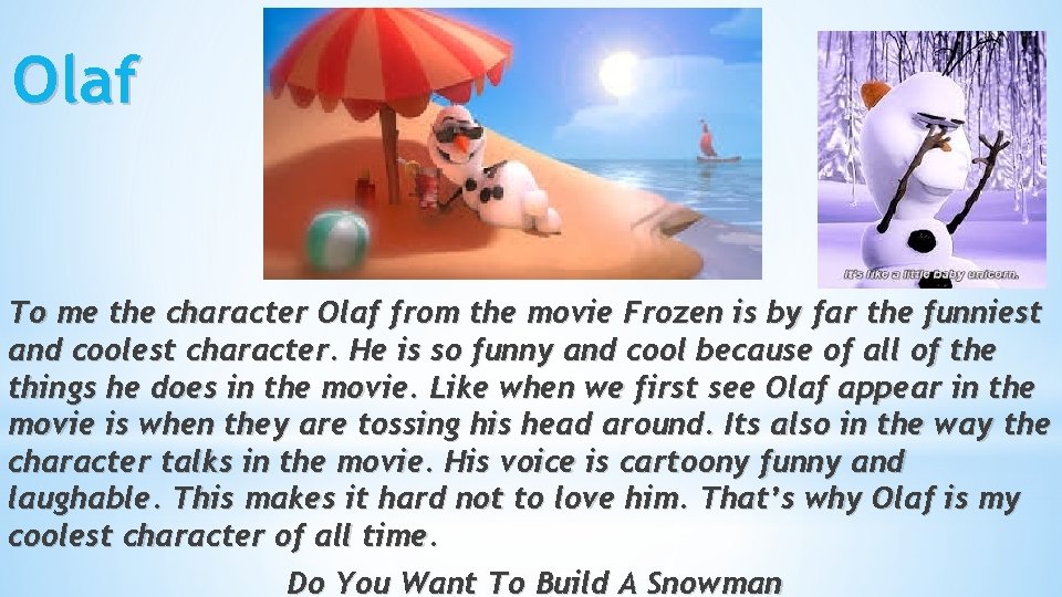 Olaf To me the character Olaf from the movie Frozen is by far the