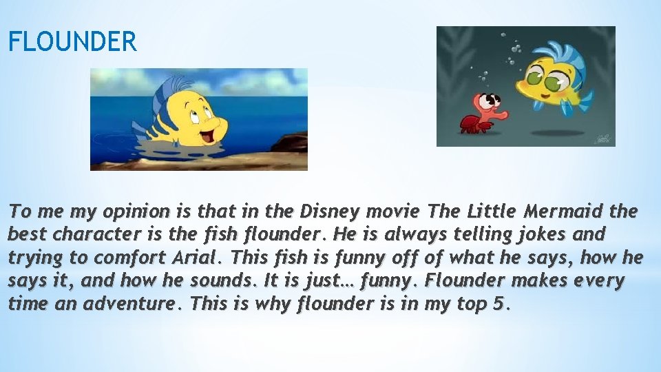 FLOUNDER To me my opinion is that in the Disney movie The Little Mermaid