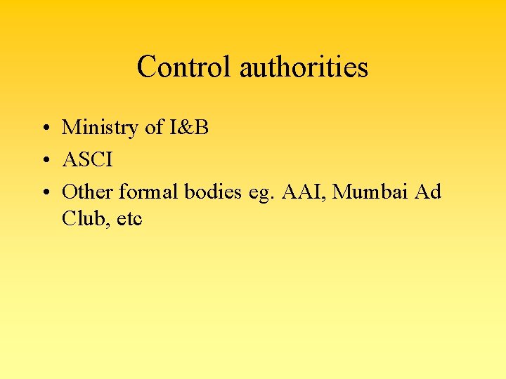 Control authorities • Ministry of I&B • ASCI • Other formal bodies eg. AAI,