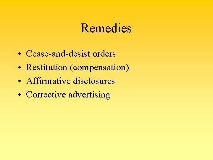 Remedies • • Cease-and-desist orders Restitution (compensation) Affirmative disclosures Corrective advertising 