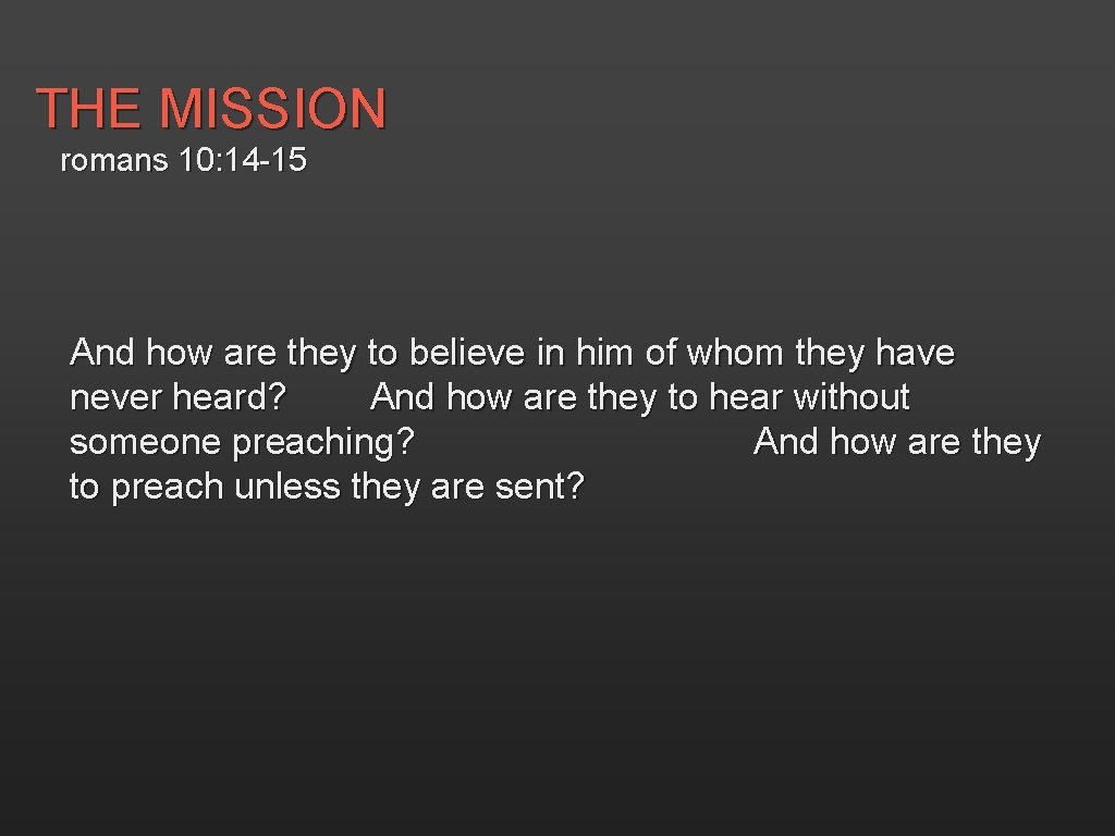 THE MISSION romans 10: 14 -15 And how are they to believe in him