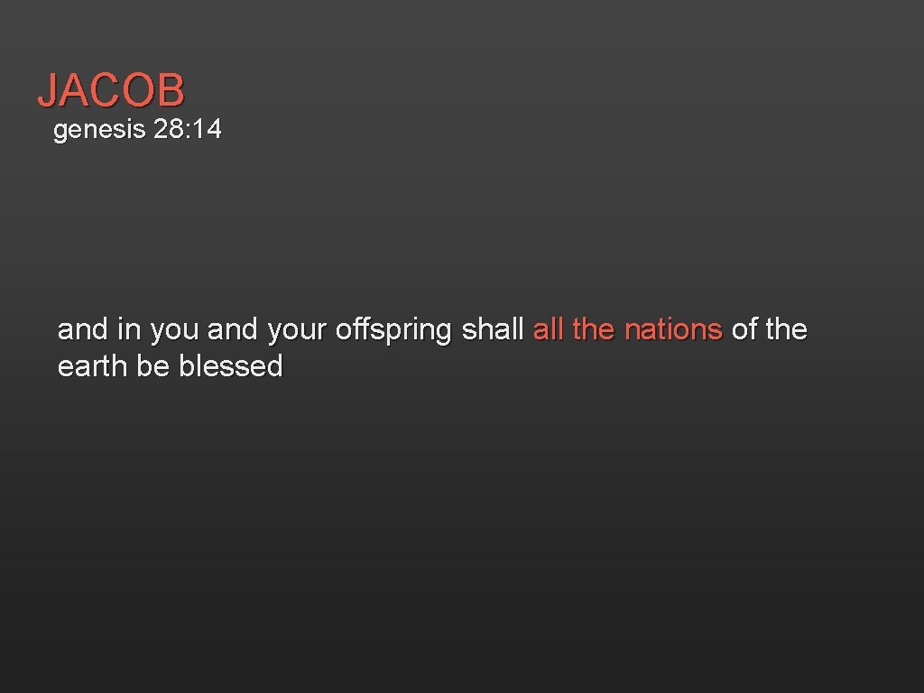 JACOB genesis 28: 14 and in you and your offspring shall the nations of
