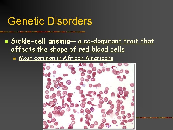Genetic Disorders n Sickle-cell anemia— a co-dominant trait that affects the shape of red