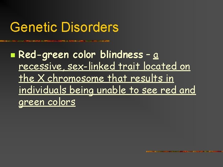 Genetic Disorders n Red-green color blindness – a recessive, sex-linked trait located on the
