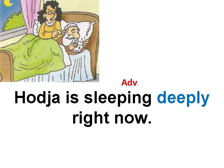 Adv. Hodja is sleeping deeply right now. 