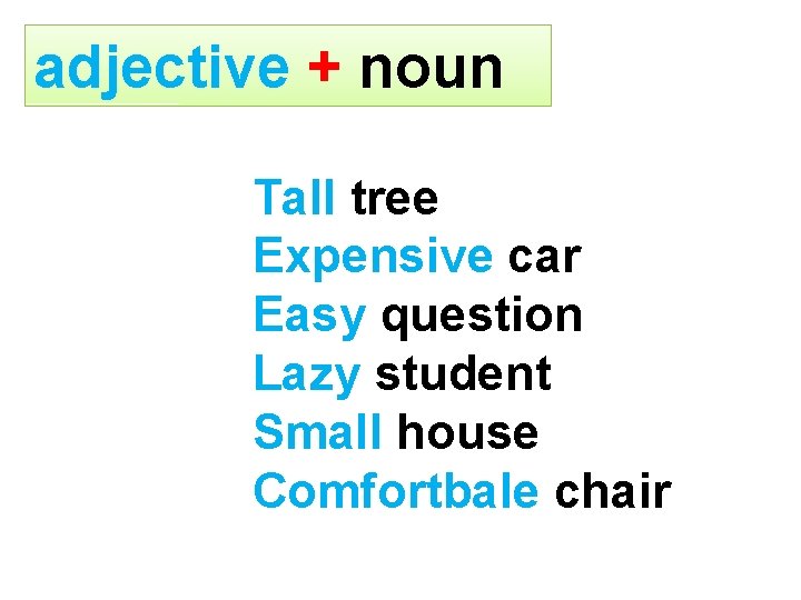 adjective + noun Tall tree Expensive car Easy question Lazy student Small house Comfortbale