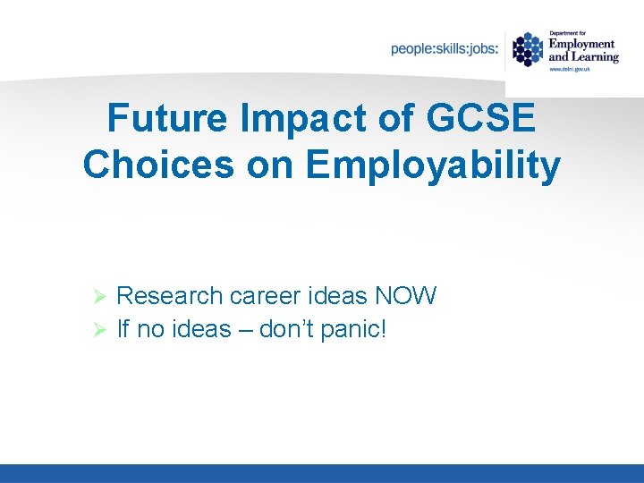 Future Impact of GCSE Choices on Employability Research career ideas NOW Ø If no