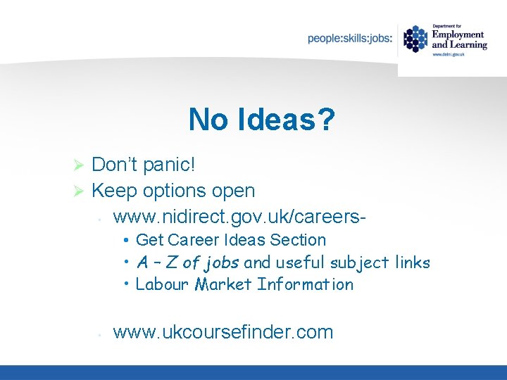 No Ideas? Don’t panic! Ø Keep options open • www. nidirect. gov. uk/careersØ •