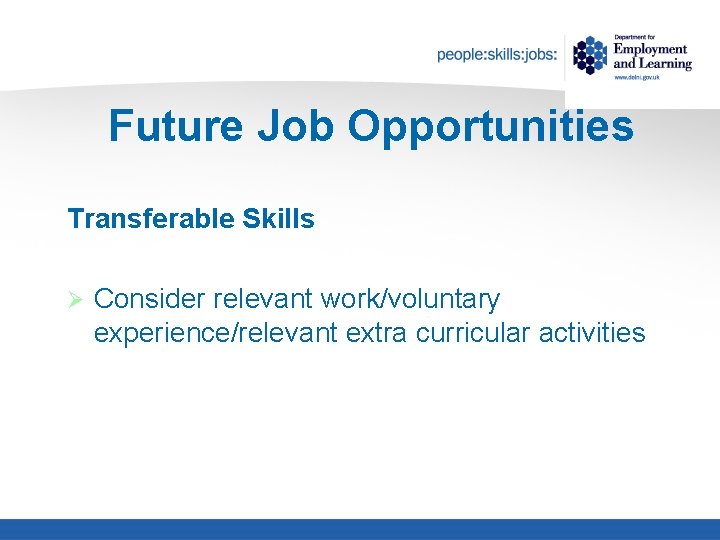 Future Job Opportunities Transferable Skills Ø Consider relevant work/voluntary experience/relevant extra curricular activities 