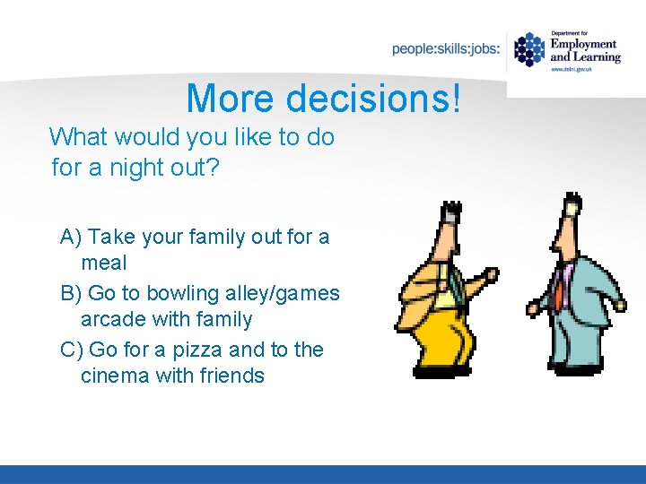 More decisions! What would you like to do for a night out? A) Take