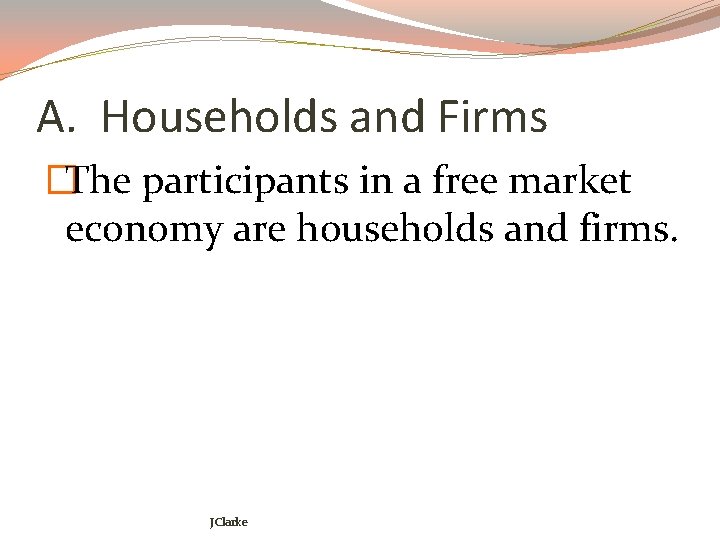 A. Households and Firms �The participants in a free market economy are households and