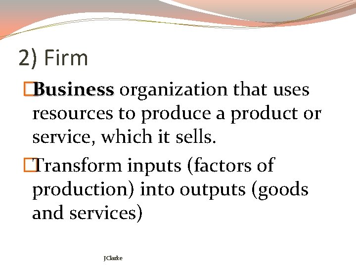 2) Firm �Business organization that uses resources to produce a product or service, which