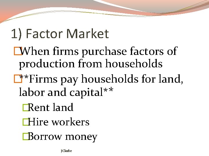 1) Factor Market �When firms purchase factors of production from households �**Firms pay households
