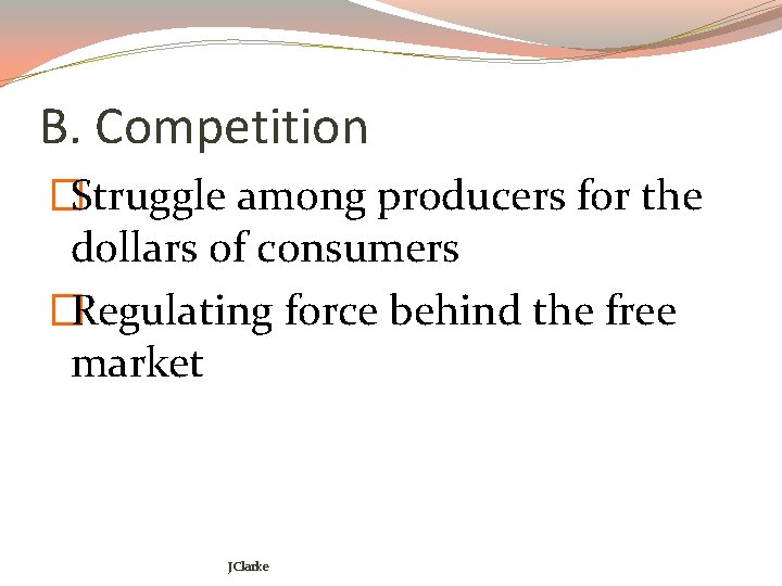 B. Competition �Struggle among producers for the dollars of consumers �Regulating force behind the