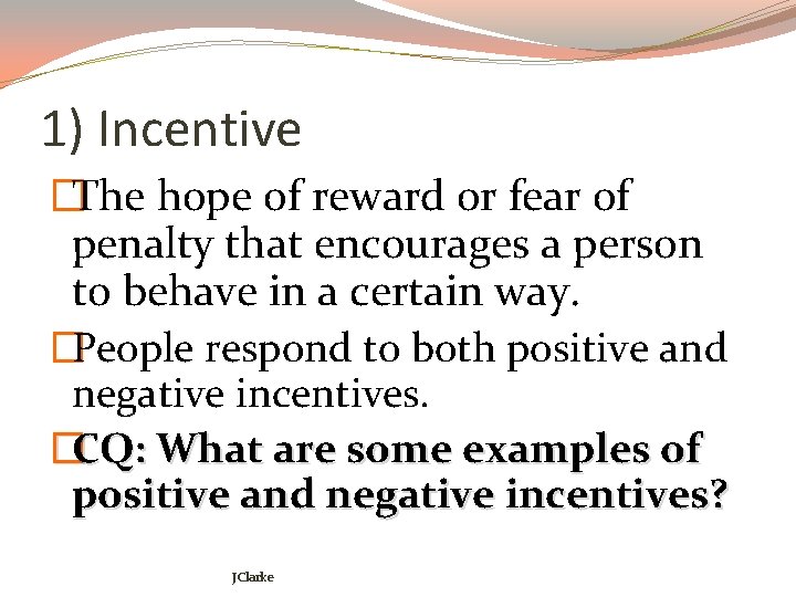 1) Incentive �The hope of reward or fear of penalty that encourages a person