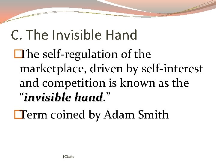 C. The Invisible Hand �The self-regulation of the marketplace, driven by self-interest and competition