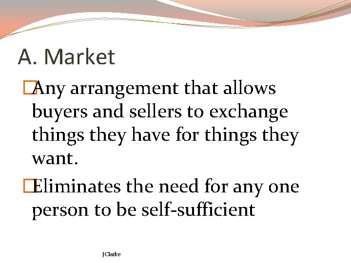 A. Market �Any arrangement that allows buyers and sellers to exchange things they have