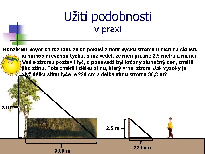 Užití podobnosti v praxi Honzík Surveyor se rozhodl, že se pokusí změřit výšku stromu