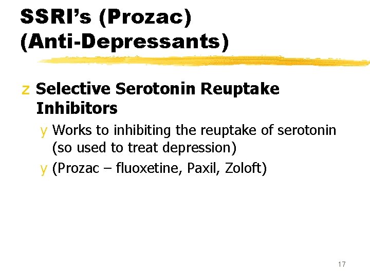 SSRI’s (Prozac) (Anti-Depressants) z Selective Serotonin Reuptake Inhibitors y Works to inhibiting the reuptake