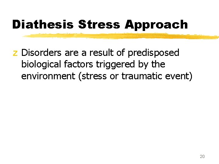 Diathesis Stress Approach z Disorders are a result of predisposed biological factors triggered by