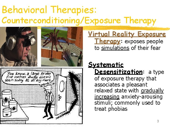 Behavioral Therapies: Counterconditioning/Exposure Therapy Virtual Reality Exposure Therapy: exposes people to simulations of their
