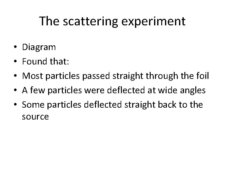 The scattering experiment • • • Diagram Found that: Most particles passed straight through