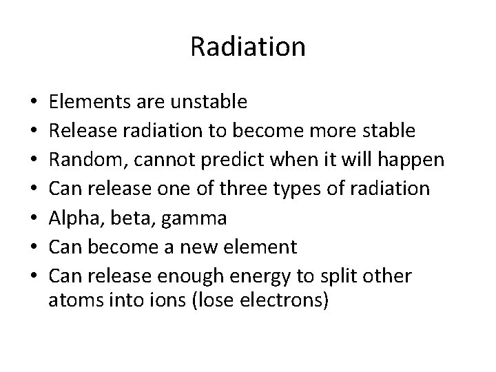 Radiation • • Elements are unstable Release radiation to become more stable Random, cannot