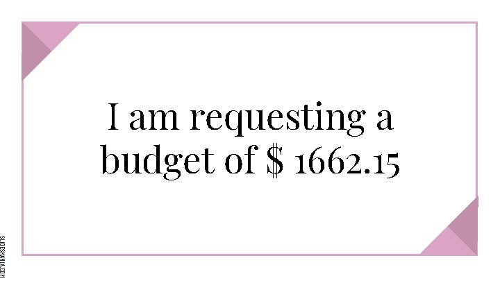 I am requesting a budget of $ 1662. 15 SLIDESMANIA. COM 