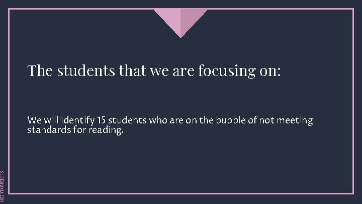 The students that we are focusing on: We will identify 15 students who are