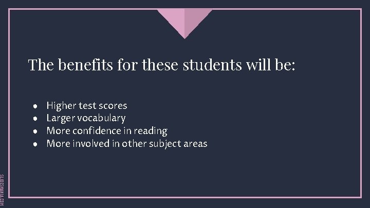 The benefits for these students will be: ● ● Higher test scores Larger vocabulary