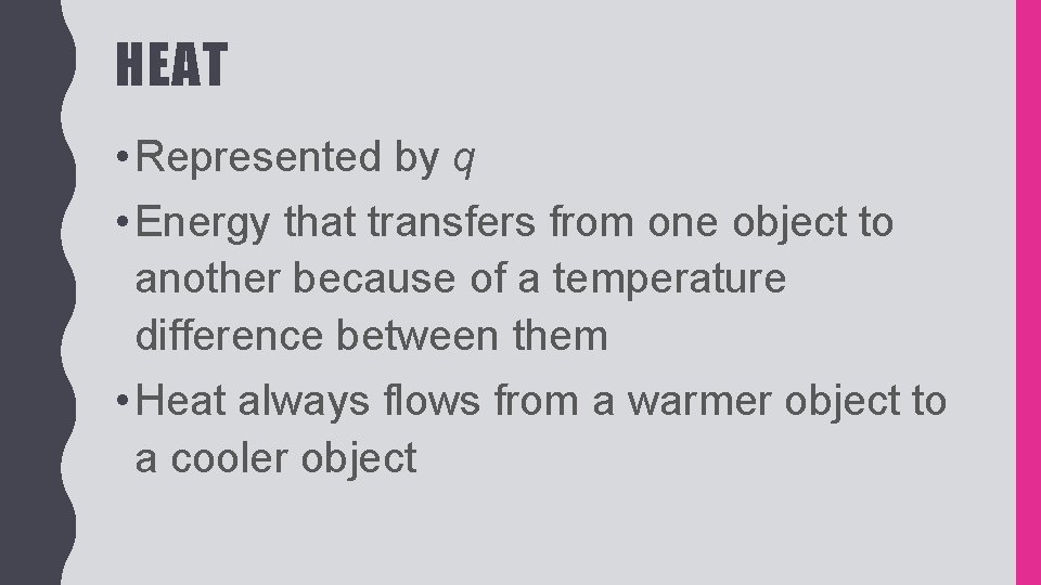 HEAT AND CALORIMETRY HEAT Represented by q Energy