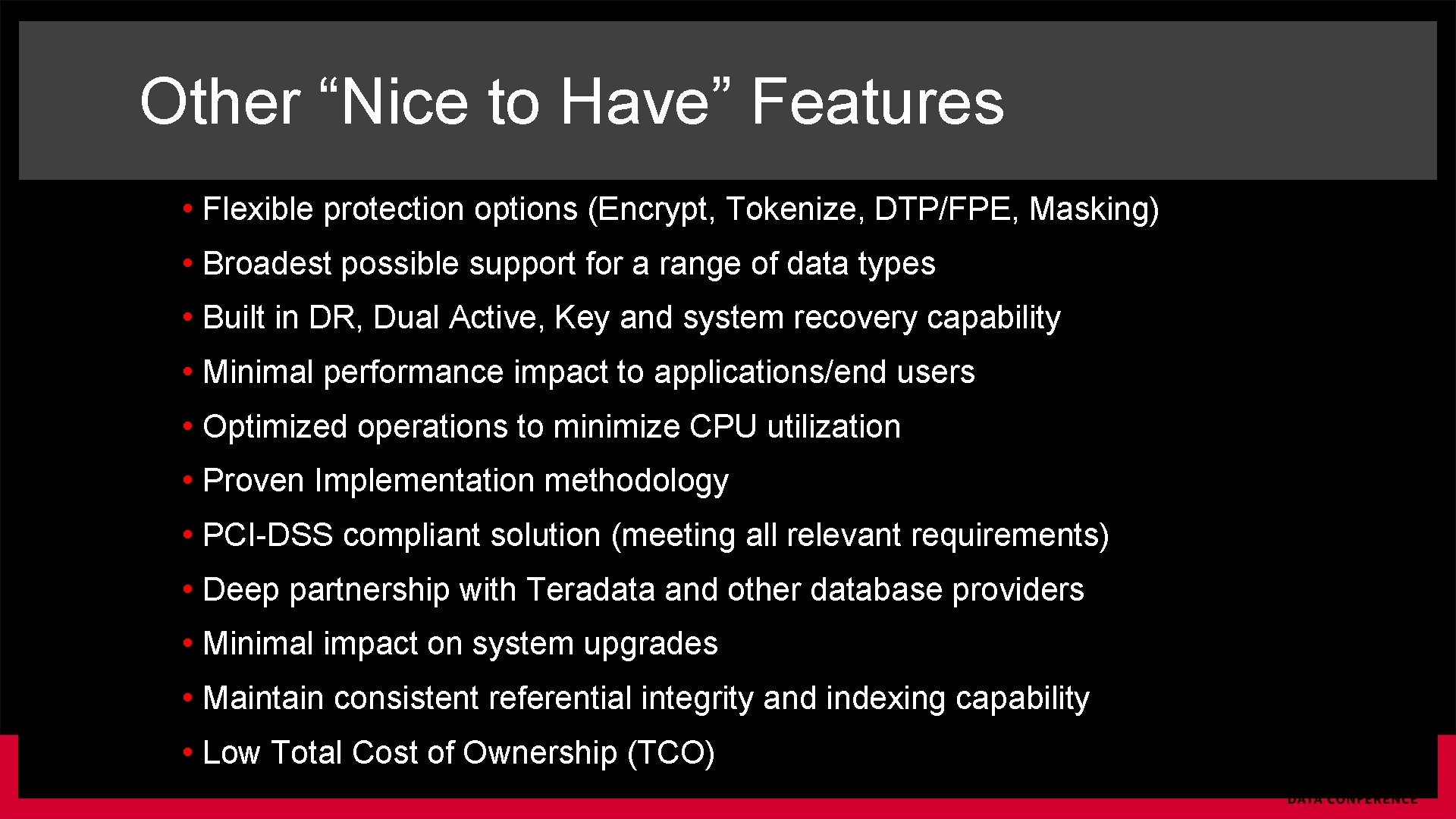 Other “Nice to Have” Features • Flexible protection options (Encrypt, Tokenize, DTP/FPE, Masking) •