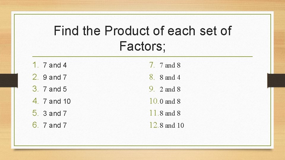 Find the Product of each set of Factors; 1. 2. 3. 4. 5. 6.