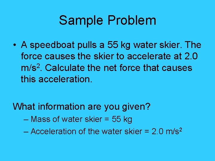 Sample Problem • A speedboat pulls a 55 kg water skier. The force causes