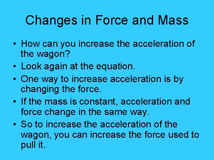 Changes in Force and Mass • How can you increase the acceleration of the