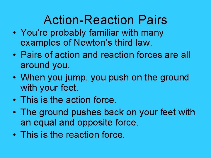 Action-Reaction Pairs • You’re probably familiar with many examples of Newton’s third law. •