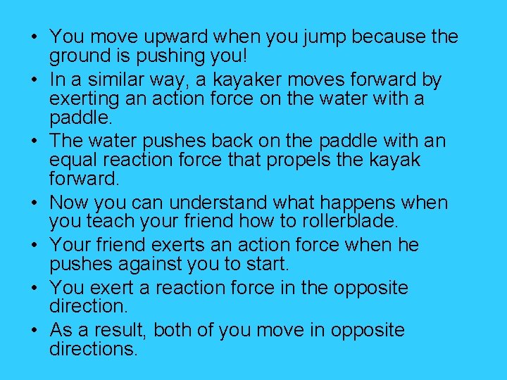  • You move upward when you jump because the ground is pushing you!