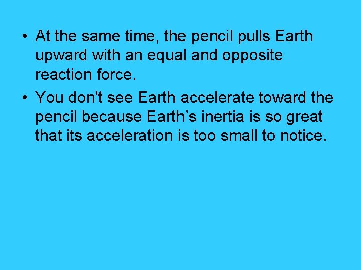  • At the same time, the pencil pulls Earth upward with an equal