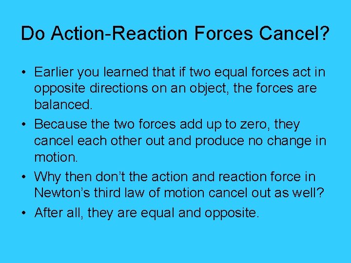 Do Action-Reaction Forces Cancel? • Earlier you learned that if two equal forces act