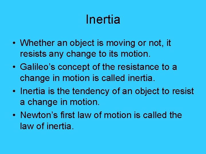 Inertia • Whether an object is moving or not, it resists any change to
