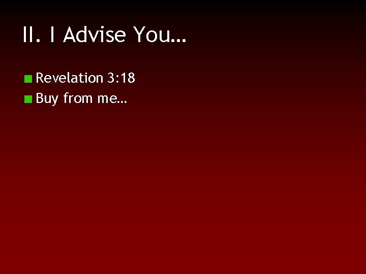 II. I Advise You… Revelation 3: 18 Buy from me… 