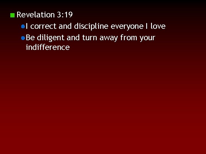 Revelation 3: 19 I correct and discipline everyone I love Be diligent and turn
