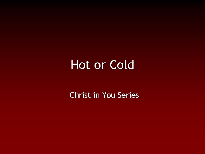 Hot or Cold Christ in You Series 