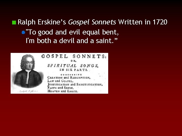 Ralph Erskine’s Gospel Sonnets Written in 1720 "To good and evil equal bent, I'm