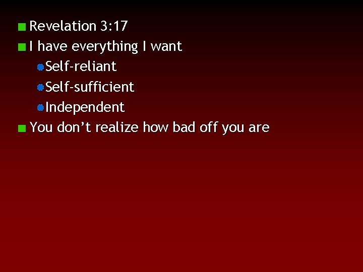 Revelation 3: 17 I have everything I want Self-reliant Self-sufficient Independent You don’t realize