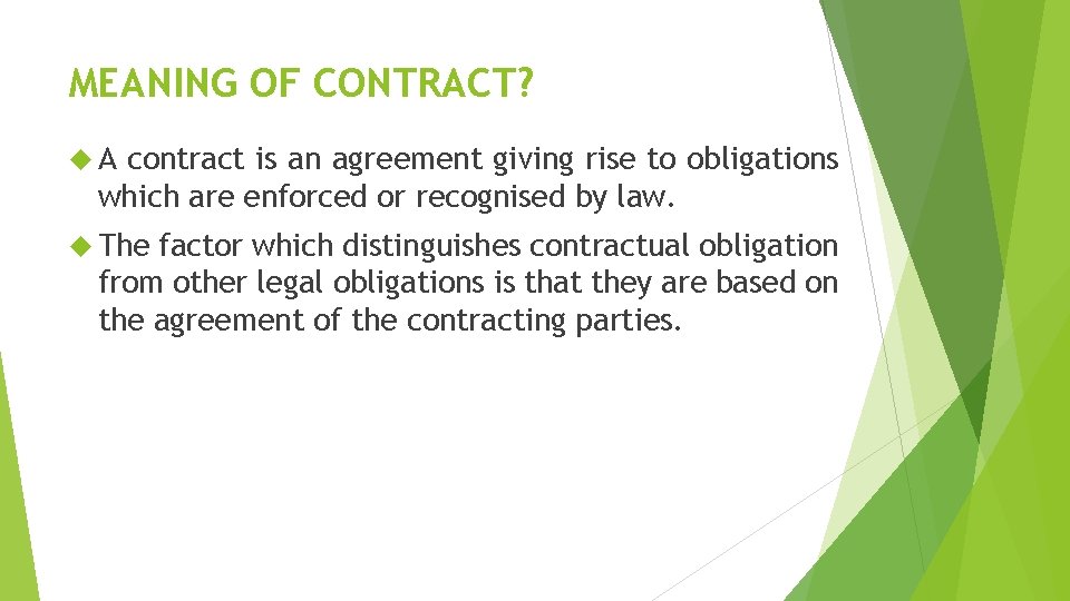 MEANING OF CONTRACT? A contract is an agreement giving rise to obligations which are