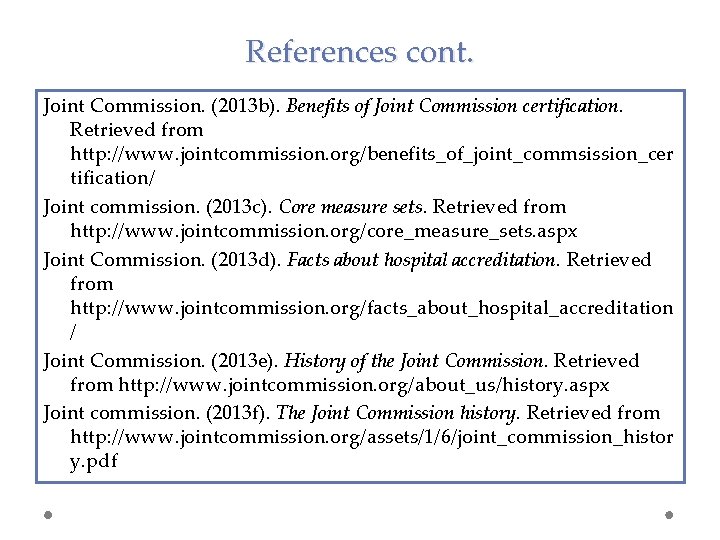 References cont. Joint Commission. (2013 b). Benefits of Joint Commission certification. Retrieved from http: