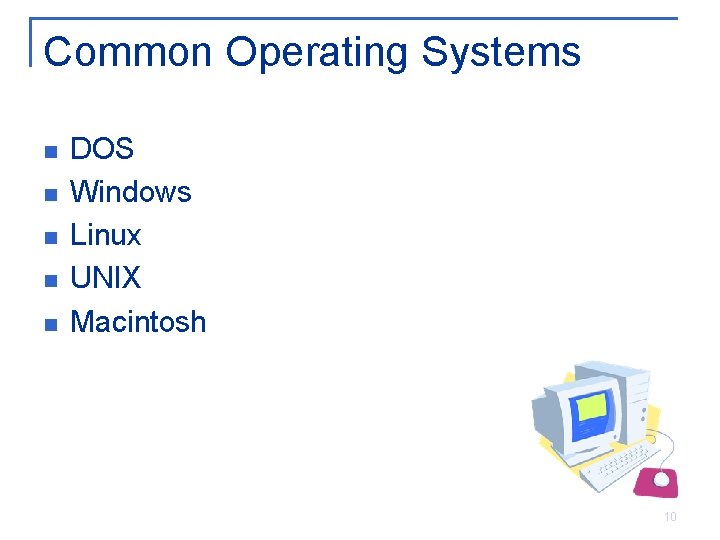 Common Operating Systems n n n DOS Windows Linux UNIX Macintosh 10 Common Operating Systems n n n DOS Windows Linux UNIX Macintosh 10